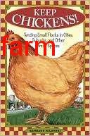 Keep Chickens, Tending Small Flocks in Cities, Suburbs, and Other Small Spaces