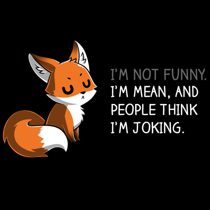 Premium Cotton T-shirt_TeeTurtle black People Think I'm Joking featuring an irritated fox with its eyes closed explaining how its not funny, just mean with words "I'm Not Funny. I'm Mean, and People Think I'm Joking.".