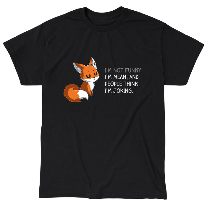 Classic Cotton T-shirt_TeeTurtle black People Think I'm Joking featuring an irritated fox with its eyes closed explaining how its not funny, just mean with words "I'm Not Funny. I'm Mean, and People Think I'm Joking.".