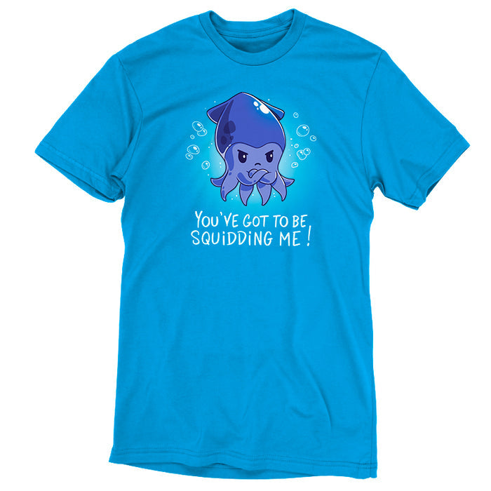 Premium Cotton T-shirt_TeeTurtle cobalt blue You've Got To Be Squidding Me apparel featuring an illustration of an angry blue squid crossing its arms with bubbles surrounding it. Text at the bottom reads, "YOU'VE GOT TO BE SQUIDDING ME!".