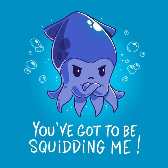Classic Cotton T-shirt_TeeTurtle sapphire blue You've Got To Be Squidding Me apparel featuring an illustration of an angry blue squid crossing its arms with bubbles surrounding it. Text at the bottom reads, "YOU'VE GOT TO BE SQUIDDING ME!".