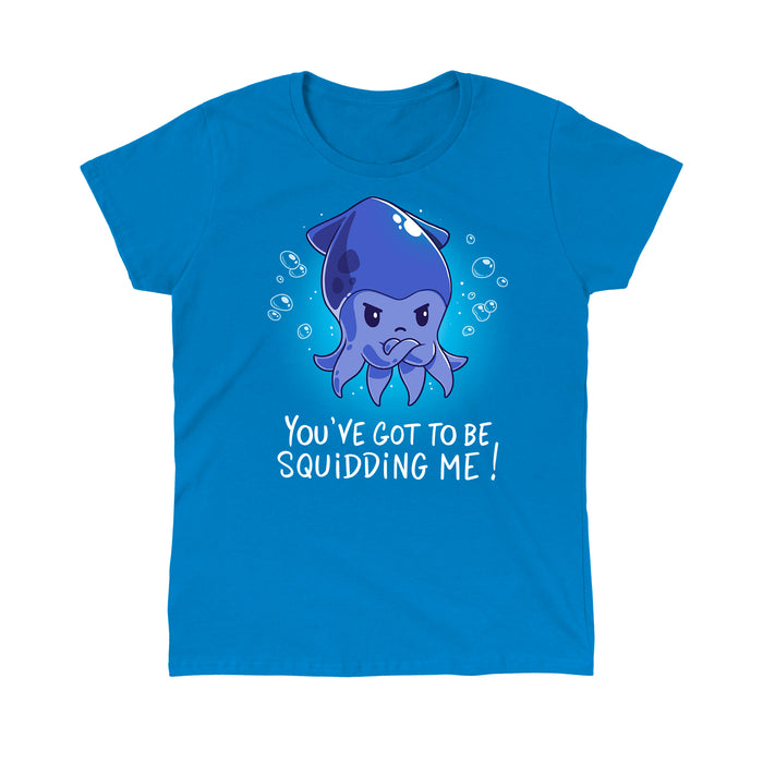 Classic Cotton T-shirt_TeeTurtle sapphire blue You've Got To Be Squidding Me apparel featuring an illustration of an angry blue squid crossing its arms with bubbles surrounding it. Text at the bottom reads, "YOU'VE GOT TO BE SQUIDDING ME!".